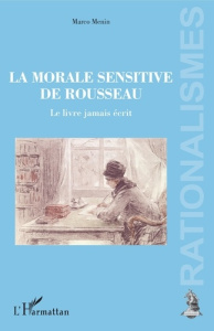 La morale sensitive de Rousseau. Le livre jamais écrit - Menin Marco