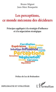 Les perceptions, ce monde méconnu des décideurs. Principes appliqués à la stratégie d'influence et à - Mignot Bruno ; Rouquette Jean-Marc ; De Brabandere