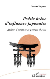 Poésie brève d'influence japonaise. Atelier d'écriture et poèmes choisis - Huppen Iocasta