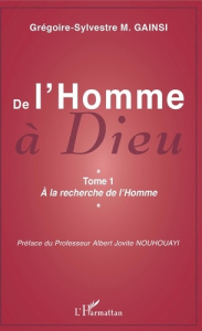 De l'Homme à Dieu. Tome 1, A la recherche de l'Homme - Gainsi Grégoire-Sylvestre ; Nouhouayi Albert Jovit