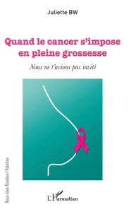 Quand le cancer s'impose en plein grossesse. Nous ne t'avions pas invité - BW Juliette