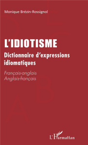 L'idiotisme. Dictionnaire d'expressions idiomatiques français-anglais et anglais-français - Brézin-Rossignol Monique
