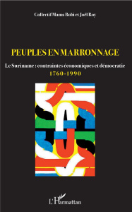 Peuples en marronnage. Le Suriname : contraintes économiques et démocratie (1760-1990) - ROY