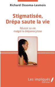 Stigmatisée, Drépa saute la vie. Réussir sa vie malgré la drépanocytose - Ossoma-Lesmois Richard