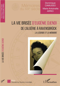 La vie brisée d'Eugénie Djendi. De l'Algérie à Ravensbrück - La légende et la mémoire - Camusso Dominique ; Arrio Marie-Antoinette