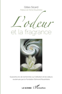 L'odeur et la fragrance. Quarante ans de recherches sur l'olfaction et les odeurs soutenues par la F - Sicard Gilles ; Roudnitska Michel