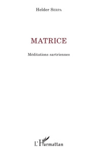 Matrice. Méditations sartriennes - Serpa Helder