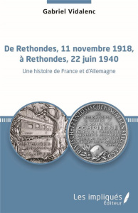 De Rethondes, 11 novembre 1918, à Rethondes, 22 juin 1940. Une histoire de France et d'Allemagne - Vidalenc Gabriel