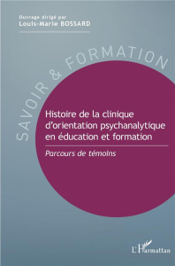 Histoire de la clinique d'orientation psychanalytique en éducation et formation. Parcours de témoins - Bossard Louis-Marie