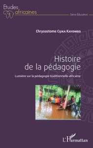 Histoire de la pédagogie. Lumières sur la pédagogie traditionnelle africaine - Cijika Kayombo Chrysostome