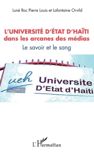 L'université d'Etat d'Haïti dans les arcanes des médias. Le savoir et le sang - Pierre Louis Luné Roc ; Orvild Lafontaine
