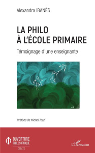 La philo à l'école primaire. Témoignage d'une enseignante - Ibanès Alexandra ; Tozzi Michel