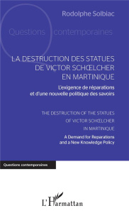 La destruction des statues de Victor Schoelcher en Martinique. L'exigence de réparations et d'une no - Solbiac Rodolphe