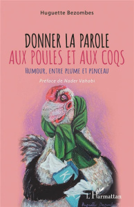 Donner la parole aux poules et aux coqs. Humour, entre plume et pinceau - Bezombes Huguette ; Vahabi Nader