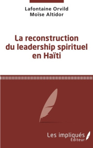 La reconstruction du leadership spirituel en Haïti - Orvild Lafontaine ; Altidor Moïse