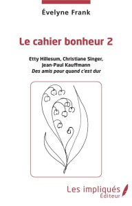 Le cahier bonheur. Tome 2, Etty Hillesum, Christiane Singer, Jean-Paul Kauffmann, des amis pour quan - Frank Evelyne