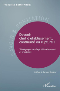 Devenir chef d'établissement, continuité ou rupture ? Témoignages de chefs d'établissement et d'adjo - Botté-Allain Françoise ; Delattre Bernard