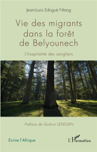Vie des migrants dans la forêt de Belyounech. L'hospitalité des sangliers - Edogué Ntang Jean-Louis ; Ledegen Gudrun