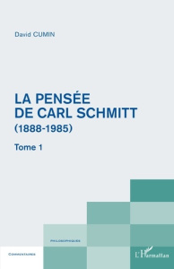 La pensée de Carl Schmitt (1888-1985). Tome 1 - Cumin David