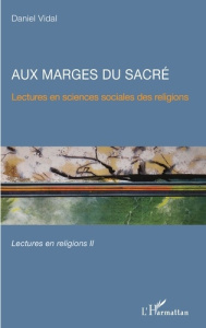 Aux marges du sacré. Tome 2, Lectures en sciences sociales des religions - Vidal Daniel