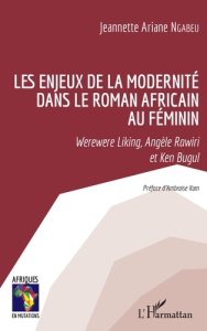 Les enjeux de la modernité dans le roman africain au féminin. Werewere Liking, Angèle Rawiri et Ken - Ngabeu Jeannette Ariane ; Kom Ambroise