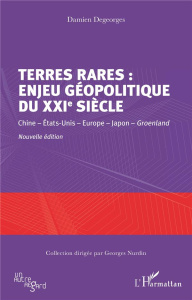 Terres rares : enjeu géopolitique du XXIe siècle. Chine - Etats-Unis - Europe - Japon - Groenland - Degeorges Damien