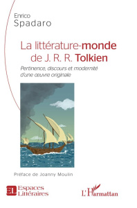 La littérature-monde de J.R.R. Tolkien. Pertinence, discours et modernité d'une oeuvre originale - Spadaro Enrico ; Moulin Joanny