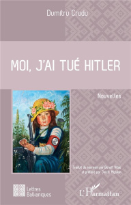 Moi, j'ai tué Hitler - Crudu Dumitru ; Vitse Benoît ; Mysjkin Jan H.
