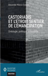 Castoriadis et l'étroit sentier de l'émancipation. Ontologie, politique, autonomie - Masca Ovejero Alexander