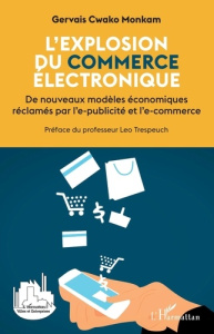 L'explosion du commerce électronique. De nouveaux modèles économiques réclamés par l'e-publicité et - Monkam Gervais Cwako ; Trespeuch Léo
