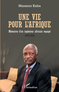 Une vie pour l'Afrique. Mémoires d'un ingénieur africain engagé (1970-2021) - Kaba Mansour