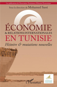 Economie & relations internationales en Tunisie. Histoire & mutations nouvelles - Sassi Mohamed