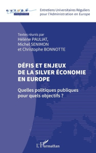 Défis et enjeux de la silver économie en Europe. Quelles politiques publiques pour quels objectifs ? - Pauliat Hélène ; Senimon Michel ; Bonnotte Christo