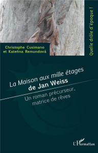 La maison aux milles étages de Jan Weiss. Un roman précurseur, matrice de rêves - Cusimano Christophe ; Remundová Katerina ; Ruckova