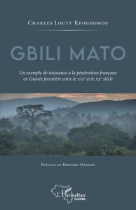 Gbili Mato. Un exemple de résistance à la pénétration française en Guinée forestière entre le XIXe e - Kpoghomou Charles Louty ; Haomou Bernard