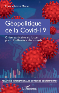 Géopolitique de la Covid-19. Crise sanitaire et lutte pour l'influence du monde - Ngoie Mbayo Etienne ; Kambayi Bwatshia Jean