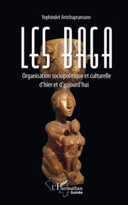 Les Baga. Organisation sociopolitique et culturelle d'hier et d'aujourd'hui - Antchapramann Yephindet