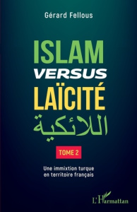 Islam versus laïcité. Tome 2, Une immixtion turque en territoire français - Fellous Gérard