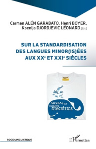 Sur la standardisation des langues minor(is)ées aux XXe et XXIe siècles - Alén Garabato Carmen ; Boyer Henri ; Djordjevic Lé