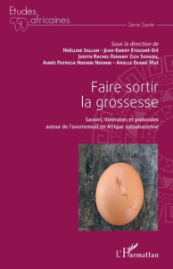 Faire sortir la grossesse. Savoirs, itinéraires et protocoles autour de l'avortement en Afrique subs - Sallah Noëlline ; Etoughé-Efé Jean-Emery ; Renamy