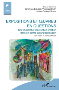 Expositions et ?oeuvres en questions. Une recherche-intervention création dans un centre culturel to - Broussal Dominique ; Bedin Véronique ; Marcel Jean