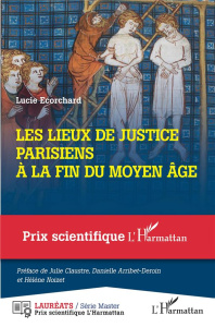 Les lieux de justice parisiens à la fin du Moyen Age - Ecorchard Lucie ; Claustre Julie ; Arribet-Deroin