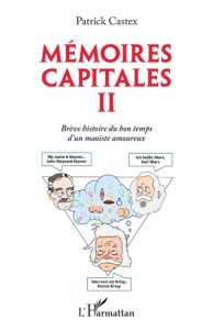 Mémoires capitales II. Brève histoire du bon temps d'un maoïste amoureux - Castex Patrick