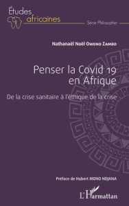 Penser la Covid 19 en Afrique. De la crise sanitaire à l'éthique de la crise - Owono Zambo Nathanaël Noël