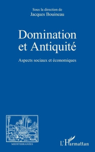 Domination et Antiquité. Aspects sociaux et économiques - Bouineau Jacques