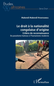 Le droit à la nationalité congolaise d'origine. Critère de reconnaissance - Du passéisme haineux à l - Ntantamika Mukendi Mukendi