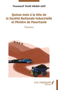 Quinze mois à la tête de la Société Nationale Industrielle et Minière de Mauritanie. Témoignage - Ould Abdel-Jelil Youssouf