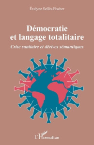 Démocratie et langage totalitaire. Crise sanitaire et dérives sémantiques - Sellés-Fischer Evelyne