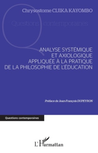 Analyse systémique et axiologique appliquée à la pratique de la philosophie de l'éducation - Cijika Kayombo Chrysostome ; Dupeyron Jean-Françoi