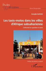 Les taxis-motos dans les villes d'Afrique subsaharienne. L'informel en question à Lomé - Guézéré Assogba ; Lombard Jérôme